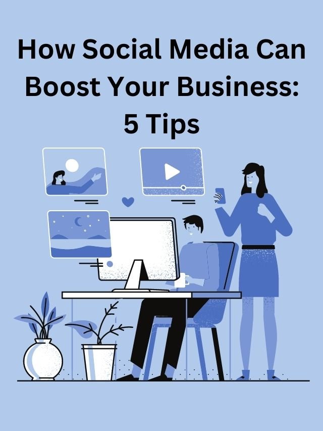 How Social Media Can Boost Your Business: 5 Tips